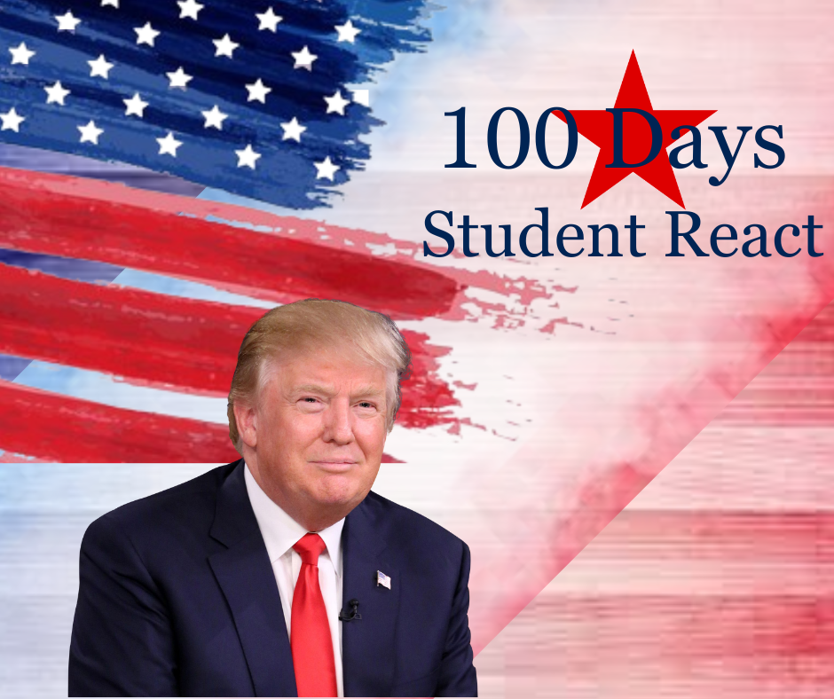 Students react to President Donald Trump's first 100 days in office. In that time, Trump has signed 142 executive orders with the goal of shrinking the government, freezing foreign policy and banning transgender troops, according to NPR. 